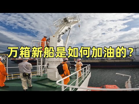 加完油再走！西曼船长接新船系列之三，大型船舶是如何加油的
