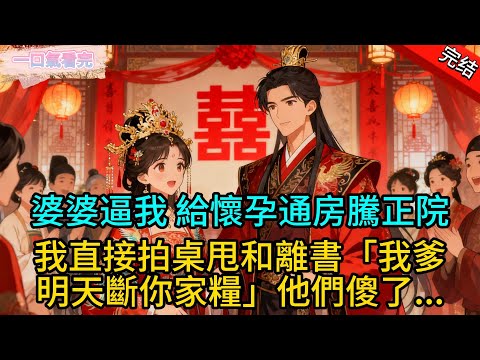 【完結爽文】婆婆逼我 給懷孕通房騰正院；我直接拍桌甩和離書「我爹明天斷你家糧」他們傻了...#一口氣看完 #完整版  #古言 #完結 #渣男 #綠茶 #大女主 #古風小說 #爽文