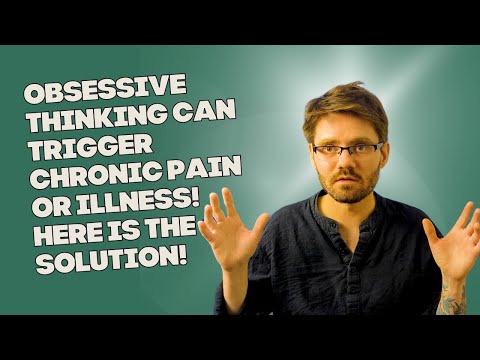 Obsessive Thinking can Trigger Chronic Pain or Illness. Here is the Solution!
