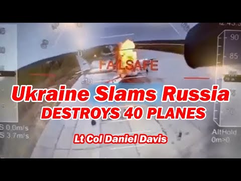 Ukraine Slams Russia Destroys 40 Planes /Lt Col Daniel Davis