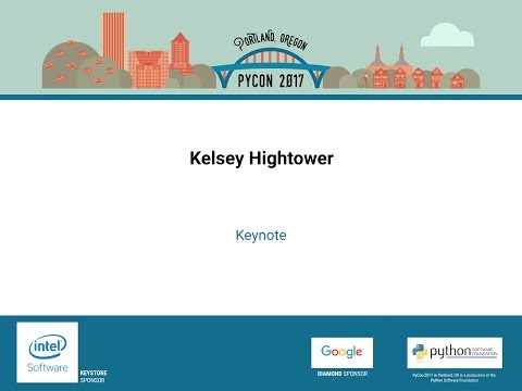 Kelsey Hightower - Keynote - Pycon 2017