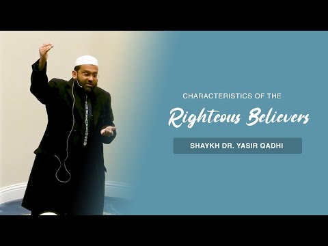 Characteristics of the Righteous Believers | Shaykh Dr. Yasir Qadhi