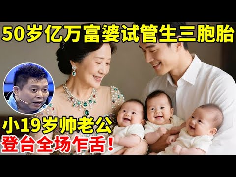 50岁亿万富婆试管生下龙凤三胞胎,小19岁帅老公登台全场乍舌!【王芳王为念访谈】