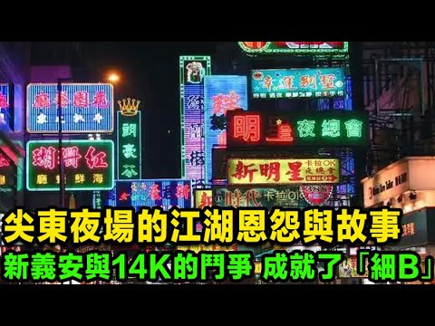 尖東夜總會江湖恩怨與故事，新義安與14K的鬥爭，「細B」成了新一代「尖東小霸王」