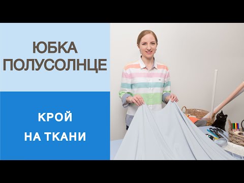 Юбка-полусолнце. Крой на ткани. Как сделать красивую юбку за полчаса? Расчет юбки-полусолнце.