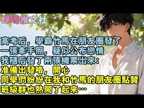 高考後，學霸竹馬在朋友圈發了,一張牽手照，疑似公佈戀情。我隨後發了兩張機票出來：準備出發咯，開心！同學們紛紛在我和竹馬的朋友圈點贊。班級群也熱鬧了起來…#校園 #愛情 #小說