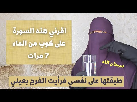 إقرئي هذه السورة على كوب من الماء 7 مرات وتخلصي من العين والحسد والسحر والهم والحزن بإذن الله