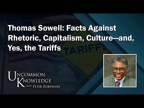 Thomas Sowell: Facts Against Rhetoric, Capitalism, Culture and Yes, the Tariffs | Hoover Institution