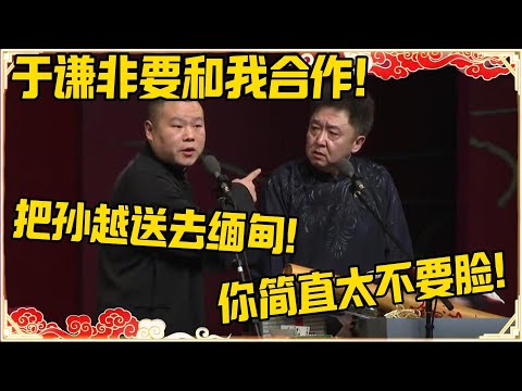 岳云鹏：于谦非要和我合作，先把孙越送到缅甸去！！！于谦：你简直太不要脸了！#德云社 #岳云鹏 #孙越 #郭麒麟 #于谦 #郭德纲 #相声 #岳雲鵬