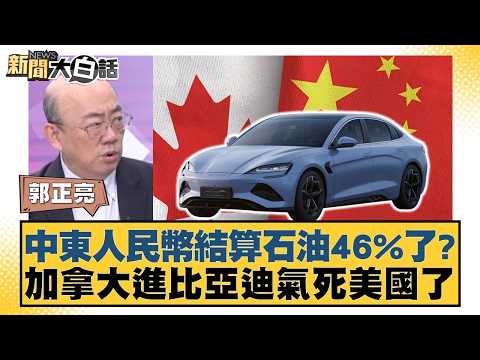 中東人民幣結算石油46%了？加拿大進比亞迪氣死美國了【#新聞大白話】20260420-12｜#郭正亮 #張延廷 #苑舉正