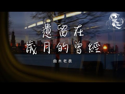 曲木老表 - 遺留在歲月的曾經 「也許在多年後的某天 我們都已經走遠」【動態歌詞】♪