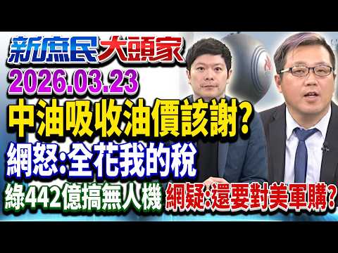 綠籲百姓謝「吸收油價」網怒:拿我稅金補貼要謝啥?《新庶民大頭家》完整版 20260323 #黃敬平 #陳玉珍 #鄭村棋 #李柏毅 @新庶民大頭家