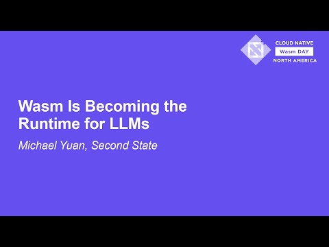 Wasm Is Becoming the Runtime for LLMs - Michael Yuan, Second State