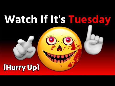Watch This Video If It's Tuesday..(Hurry Up!)