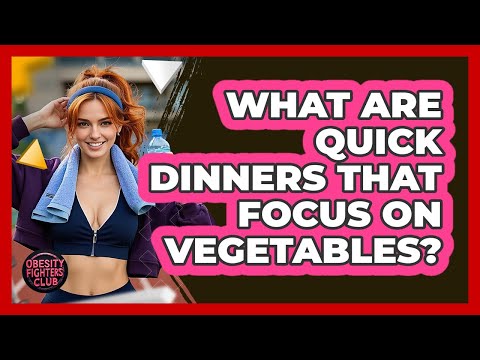 What Are Quick Dinners That Focus On Vegetables?