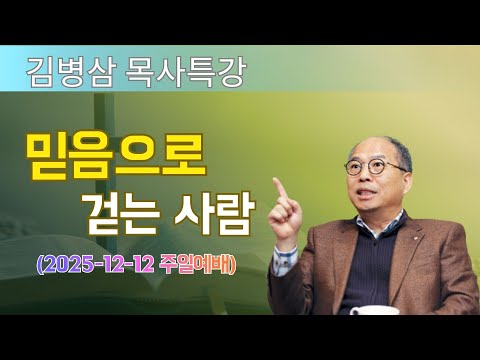 김병삼 목사님 최근 설교 | 믿음으로 걷는 사람 (2025-12-12 주일예배) | 김병삼 목사