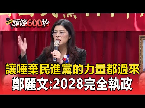 高喊「2028完全執政」！ 鄭麗文：讓唾棄民進黨的力量都過來【頭條600秒】