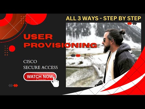 User Provisioning - Cisco Secure Access - All 3 ways Step by Step