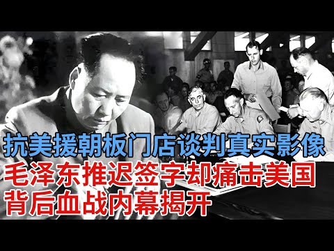 抗美援朝板门店谈判真实影像，毛泽东为何推迟签字，却给了美国人狠狠一击，背后血战内幕揭开【解密】