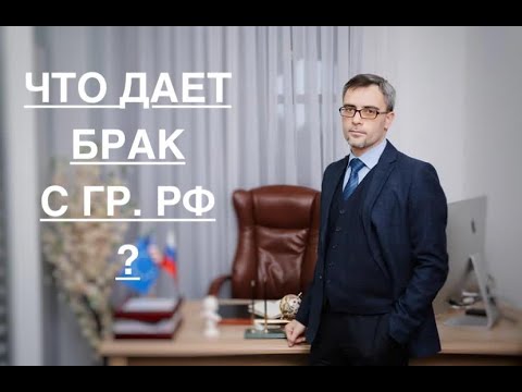 ЧТО ДАЕТ БРАК С ГР. РФ ?