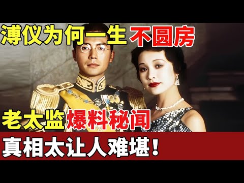 身边美女无数，溥仪为何一生不和女人圆房，老太监爆出一段深宫秘闻，真相太让人难堪！【名人访谈】