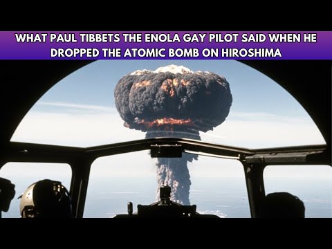 What Paul Tibbets The Enola Gay Pilot Said When He dropped The Atomic Bomb on Hiroshima