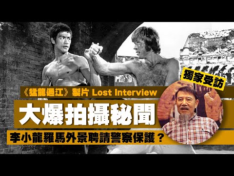 【Lost Interview】《猛龍過江》製片大爆拍攝秘聞｜李小龍羅馬外景聘請警察保護？｜乜乜棠水舖