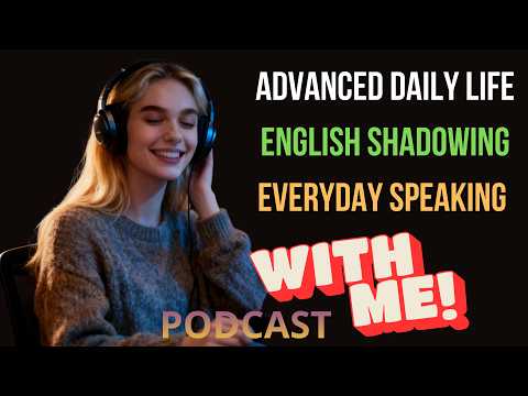 Advanced Daily Life English Shadowing for Fluency | Real Everyday Speaking Practice Podcast
