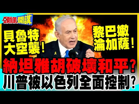 納坦雅胡破壞和平? | 貝魯特大空襲黎巴嫩淪加薩!以色列要永久佔領?【頭條開講】完整版 @中天電視CtiTv
