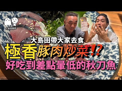 頂級好味秋刀魚刺身｜＂真＂豚肉炒菜，香到嚇死你｜大島與龍威