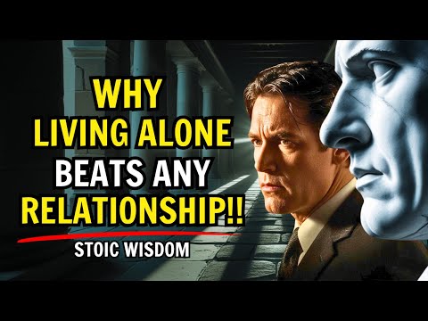 Why Living Alone Beats Any Relationship | STOIC WISDOM