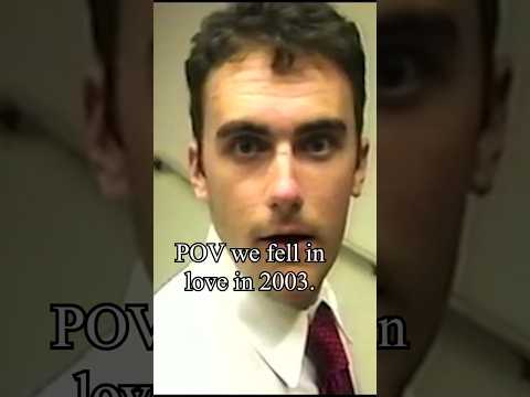 POV we fell in love in 2003
