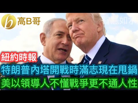紐約時報 特朗普內塔尼亞湖開戰時躊躇滿志現在互相甩鍋 美以領導人不懂戰爭更不通人性［智慧如水 - 高B哥 GBG］
