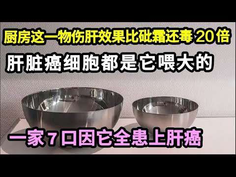 一家7口全患上肝癌，厨房这一物伤肝效果比砒霜还毒20倍，癌细胞都是它喂大的，为了全家人的健康一定要扔掉！【家庭大医生】