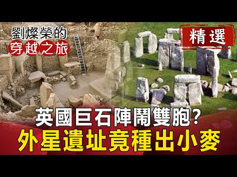 英國巨石陣鬧雙胞？ 外星遺址竟種出小麥【劉燦榮穿越之旅精華版】｜網路版關鍵時刻