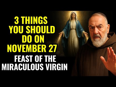 FEAST OF THE MIRACULOUS VIRGIN — PADRE PIO SAW WHAT EVERY CATHOLIC SHOULD DO ON THIS DAY
