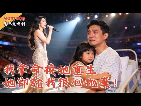 [Multi SUB] ｜六年前我拿命換她重生，她卻說我狠心拋棄！聽到女兒歌聲，她終於後悔了！#萬界追短劇#男頻短劇 #最新短劇