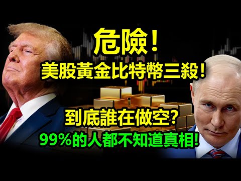 危險！美股黃金比特幣三殺！到底誰在做空？99%的人都不知道真相！|黃金，金價，比特幣，美股，美元，川普，美聯儲