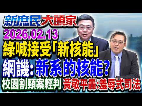 綠喊接受「新核能」 網酸：綠友友賺不了的算「舊核能」？《新庶民大頭家》完整版 20260213 #謝寒冰 #葉元之 #孫大千 #黃敬平@chinatvnews​