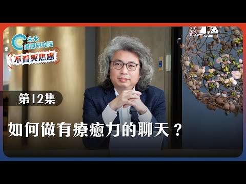 【不看更焦慮 EP12】如何做有療癒力的聊天？