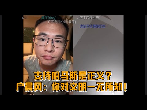 19岁留日学生怒斥户晨风“反人类”！激辩巴以冲突：支持哈马斯是正义？户晨风：你对文明一无所知！