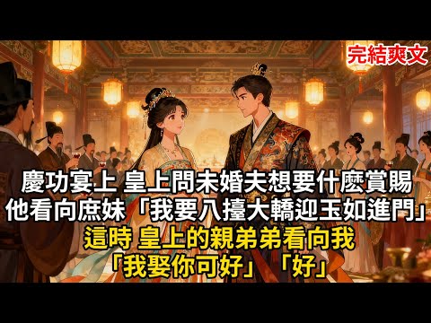慶功宴上 皇上問未婚夫想要什麽賞賜 他看向庶妹「我要八擡大轎迎玉如進門」這時 皇上的親弟弟看向我「我娶你可好」「好」#古言 #小説 #古風 #愛情 #情感故事 #爽文 #完結
