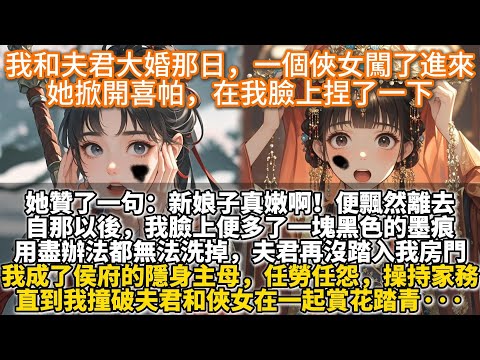 完結重生復仇文：我和夫君大婚那日，一個俠女闖了進來，她掀開喜帕，在我臉上捏了一下。贊了一句:新娘子真嫩啊!便飄然離去。自那以後，我臉上便多了一塊黑色的墨痕，用盡任何辦法都無法洗掉。夫君再沒踏入我房門