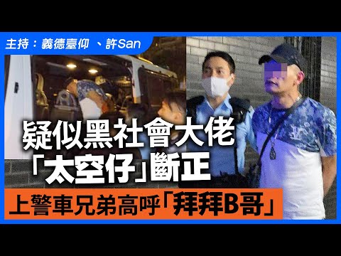 疑似黑社會大佬「太空仔」斷正，上警車兄弟高呼「拜拜B哥」
