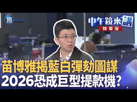 苗博雅揭藍白彈劾圖謀　2026恐成巨型提款機？｜鏡週刊Ｘ鏡新聞