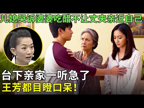 儿媳哭诉婆婆吃醋不让丈夫亲近自己，台下亲家一听急了，王芳都目瞪口呆！【王芳王为念情感调解】