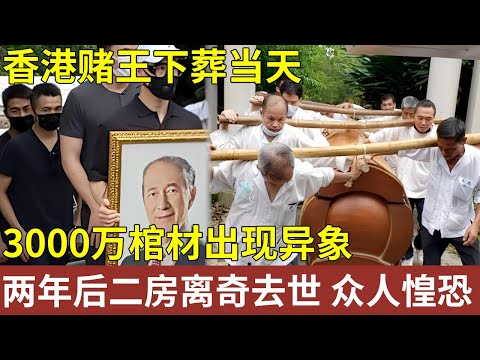 香港赌王下葬当天，3000万棺材出现异象，两年后二房突然去世，所有子女惶恐不安【明星记忆】明星人物大揭秘