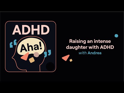 Raising an intense daughter with ADHD (Andrea's story) | ADHD Aha!