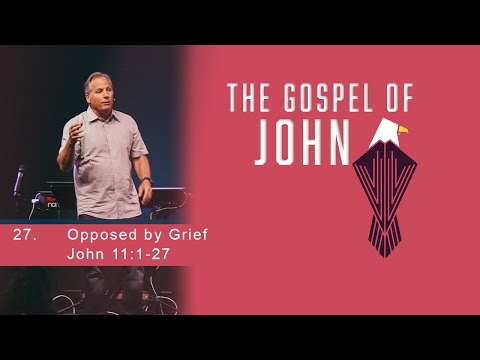 Opposed by Grief - John 11:1-27