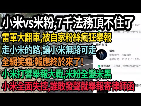 雷軍大翻車，被自家粉絲瘋狂舉報！小米vs米粉，7千法務頂不住了，走小米的路讓小米無路可走，全網笑瘋：報應終於來了！小米打響舉報大戰，米粉全變米黑，小米全面失控，你敢發聲就舉報寄律師函，#中国